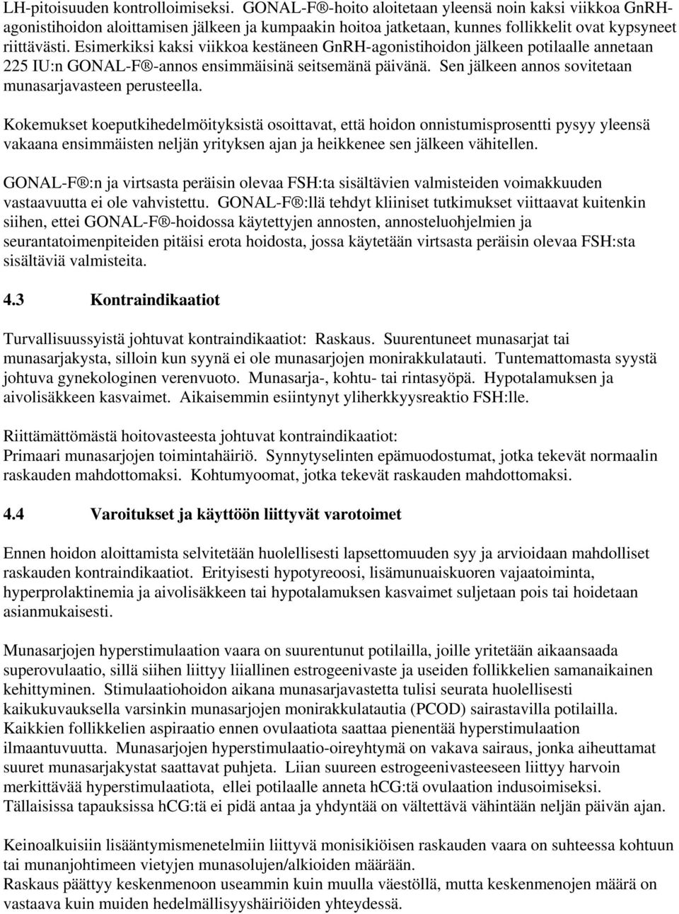 Esimerkiksi kaksi viikkoa kestäneen GnRH-agonistihoidon jälkeen potilaalle annetaan 225 IU:n GONAL-F -annos ensimmäisinä seitsemänä päivänä. Sen jälkeen annos sovitetaan munasarjavasteen perusteella.