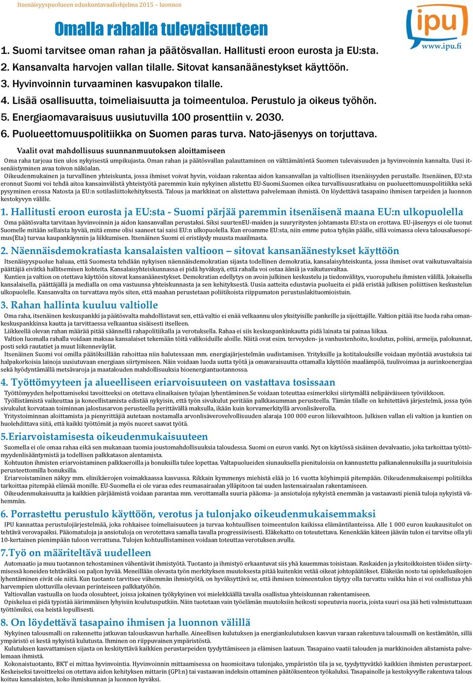 Energiaomavaraisuus uusiutuvilla 100 prosenttiin v. 2030. 6. Puolueettomuuspolitiikka on Suomen paras turva. Nato-jäsenyys on torjuttava.