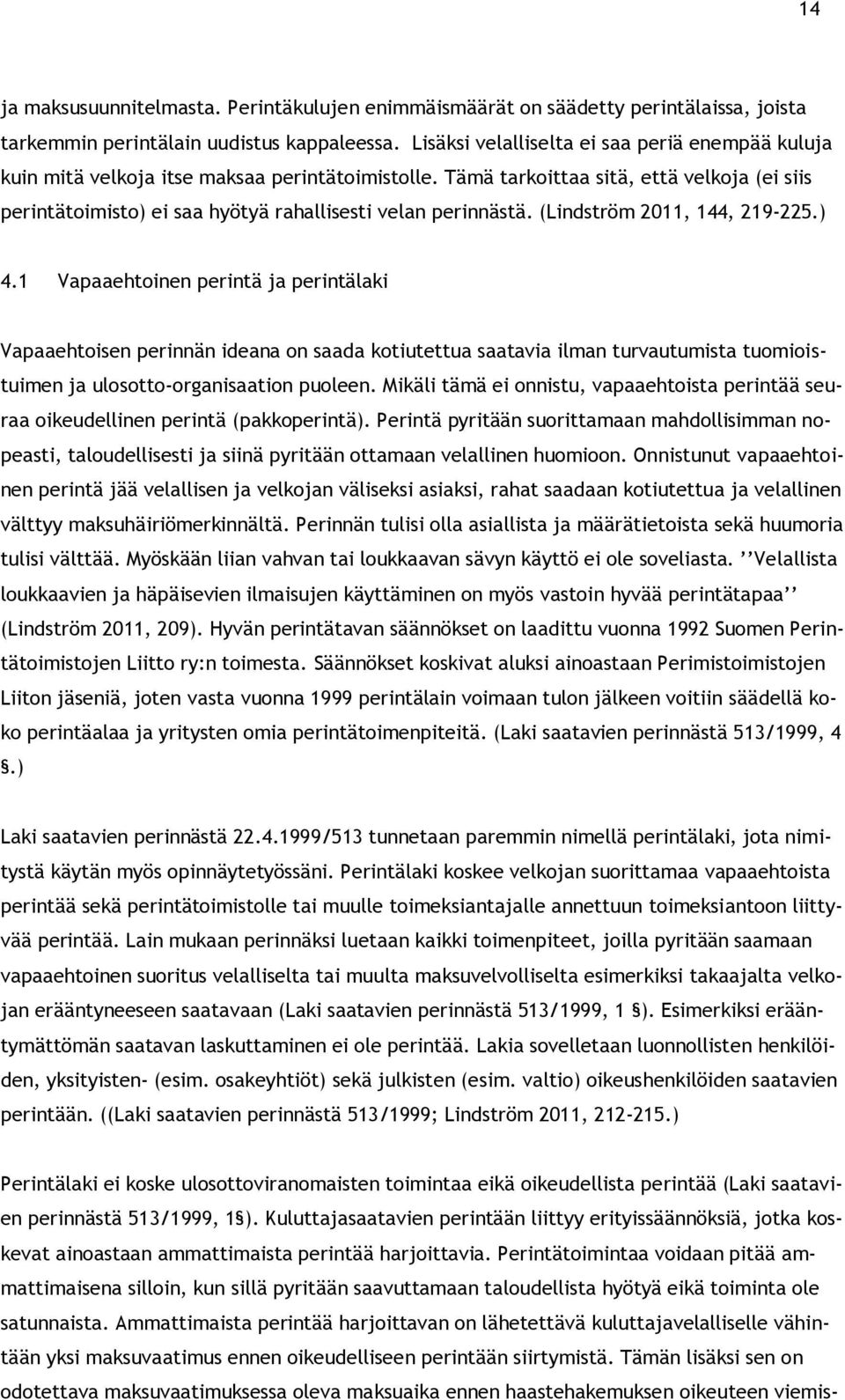 Tämä tarkoittaa sitä, että velkoja (ei siis perintätoimisto) ei saa hyötyä rahallisesti velan perinnästä. (Lindström 2011, 144, 219-225.) 4.