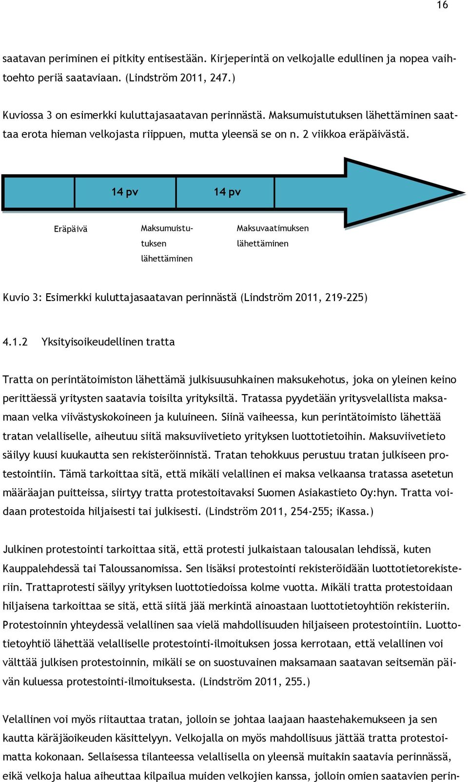 14 pv 14 pv Eräpäivä Velallinen voi myös riitauttaa tratan, jolloin se johtaa laajaan haastehakemukseen ja sen kautta käräjäoikeuden käsittelyyn.