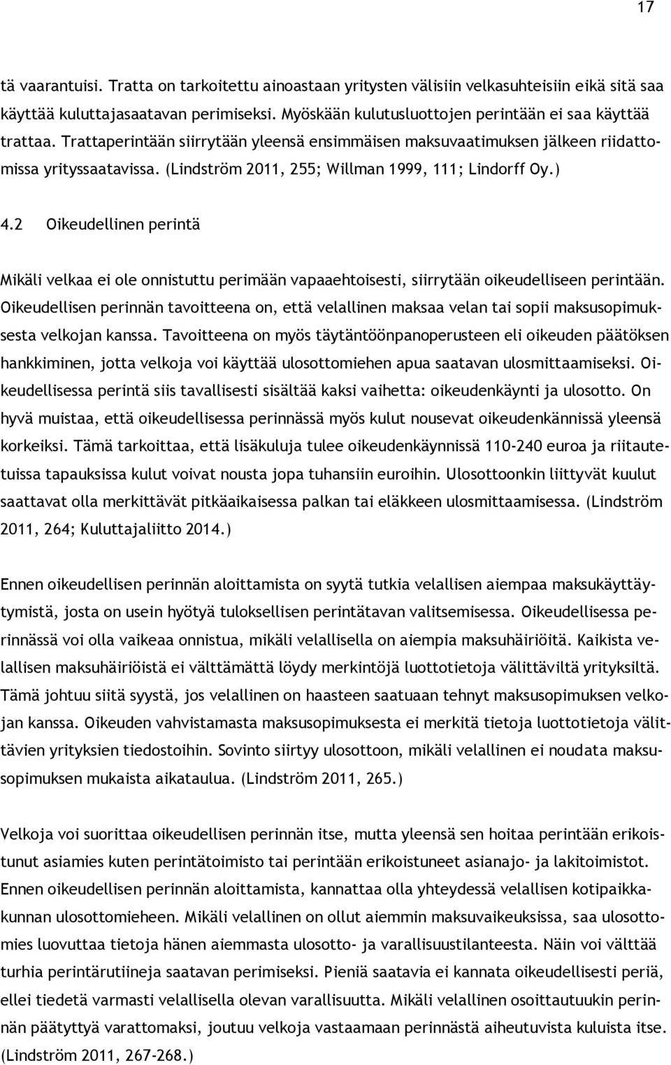 2 Oikeudellinen perintä Mikäli velkaa ei ole onnistuttu perimään vapaaehtoisesti, siirrytään oikeudelliseen perintään.