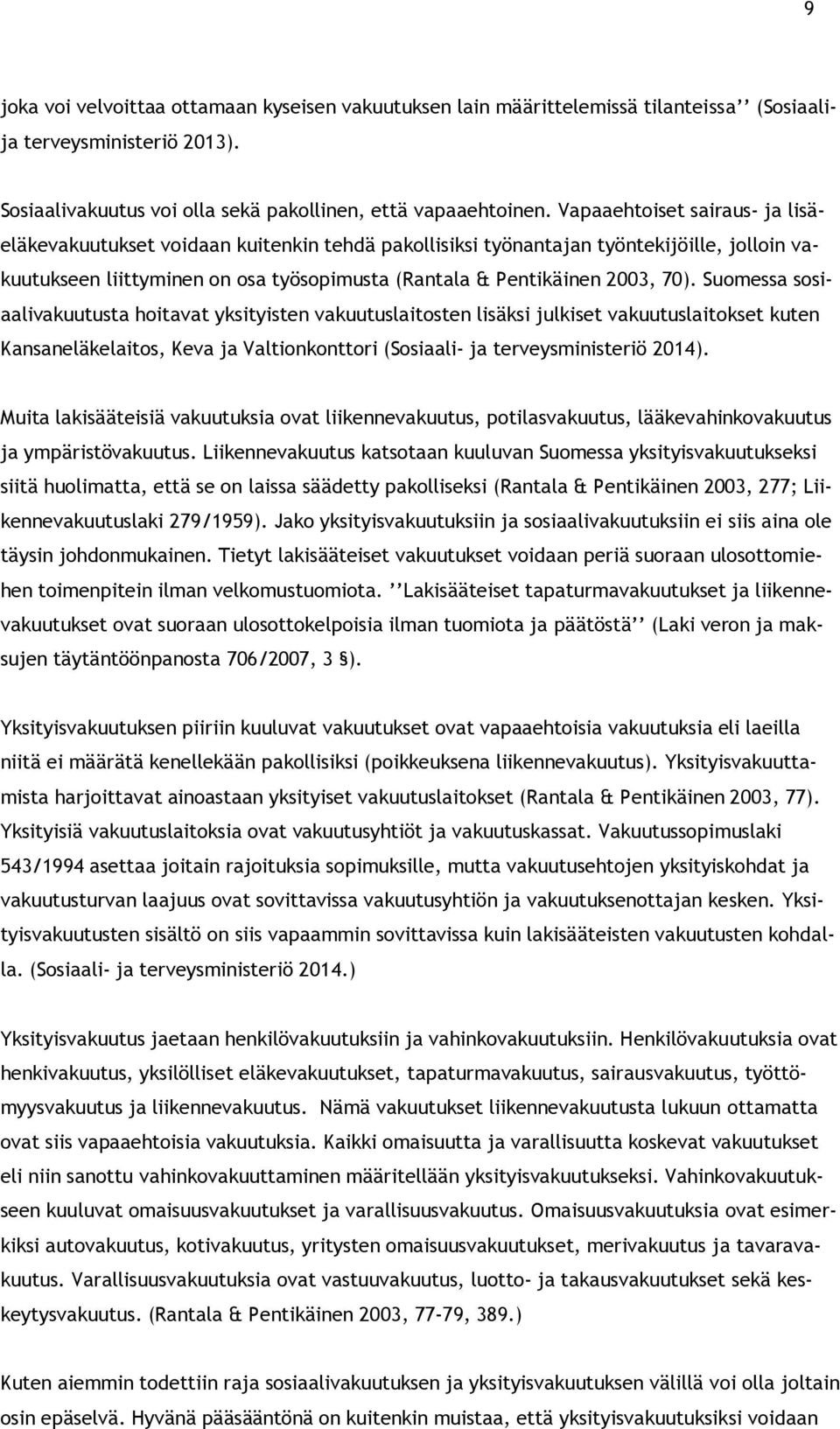 Suomessa sosiaalivakuutusta hoitavat yksityisten vakuutuslaitosten lisäksi julkiset vakuutuslaitokset kuten Kansaneläkelaitos, Keva ja Valtionkonttori (Sosiaali- ja terveysministeriö 2014).