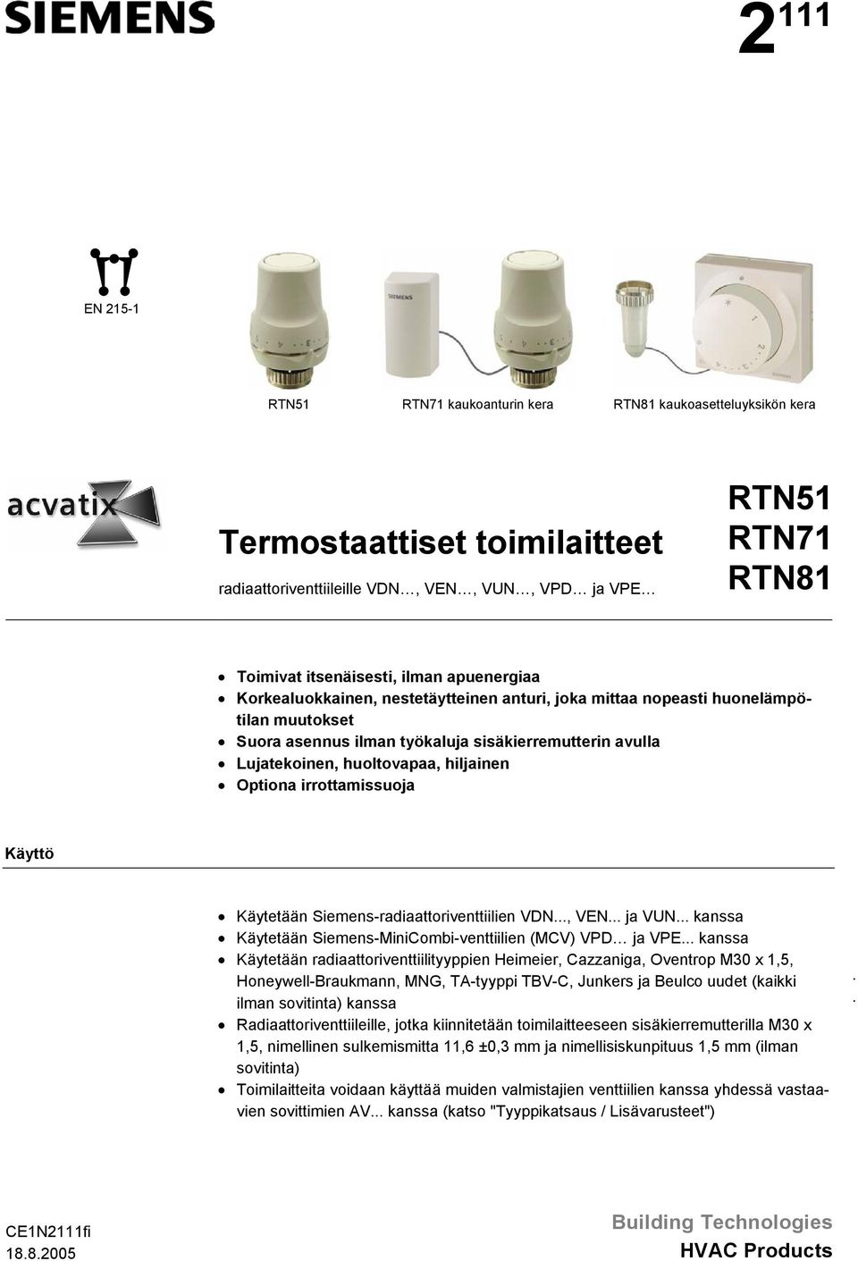 Optiona irrottamissuoja Käyttö Käytetään Siemens-radiaattoriventtiilien VDN, VEN ja VUN kanssa Käytetään Siemens-MiniCombi-venttiilien (MCV) VPD ja VPE kanssa Käytetään radiaattoriventtiilityyppien