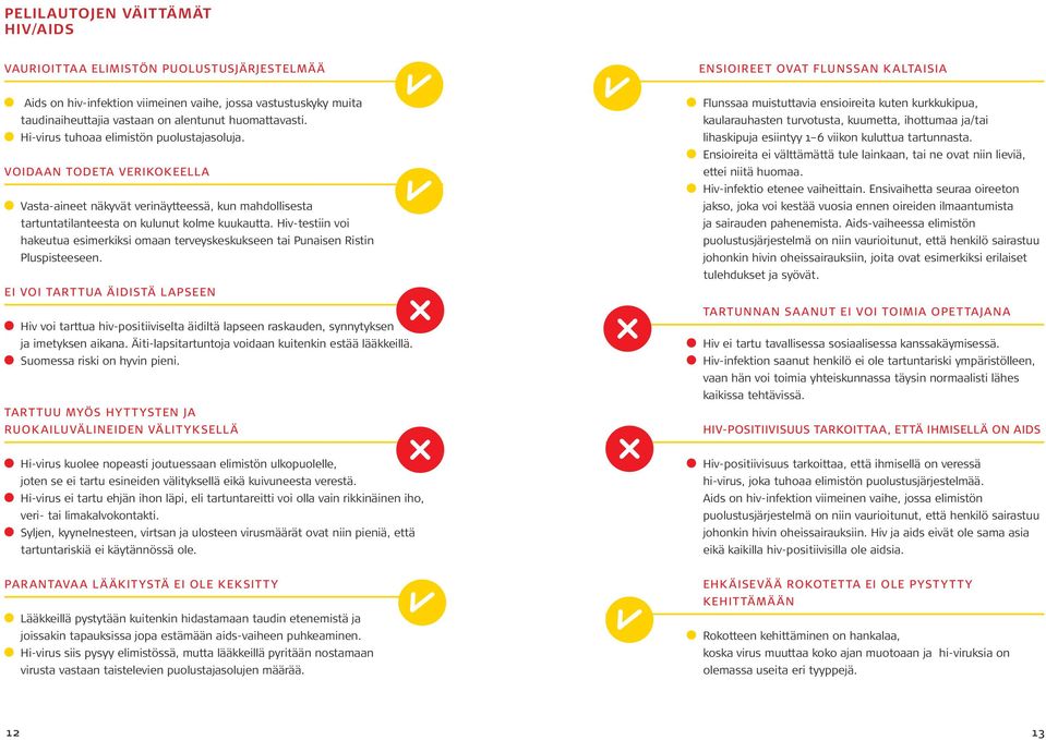 VOIDAAN TODETA VERIKOKEELLA Vasta-aineet näkyvät verinäytteessä, kun mahdollisesta tartuntatilanteesta on kulunut kolme kuukautta.