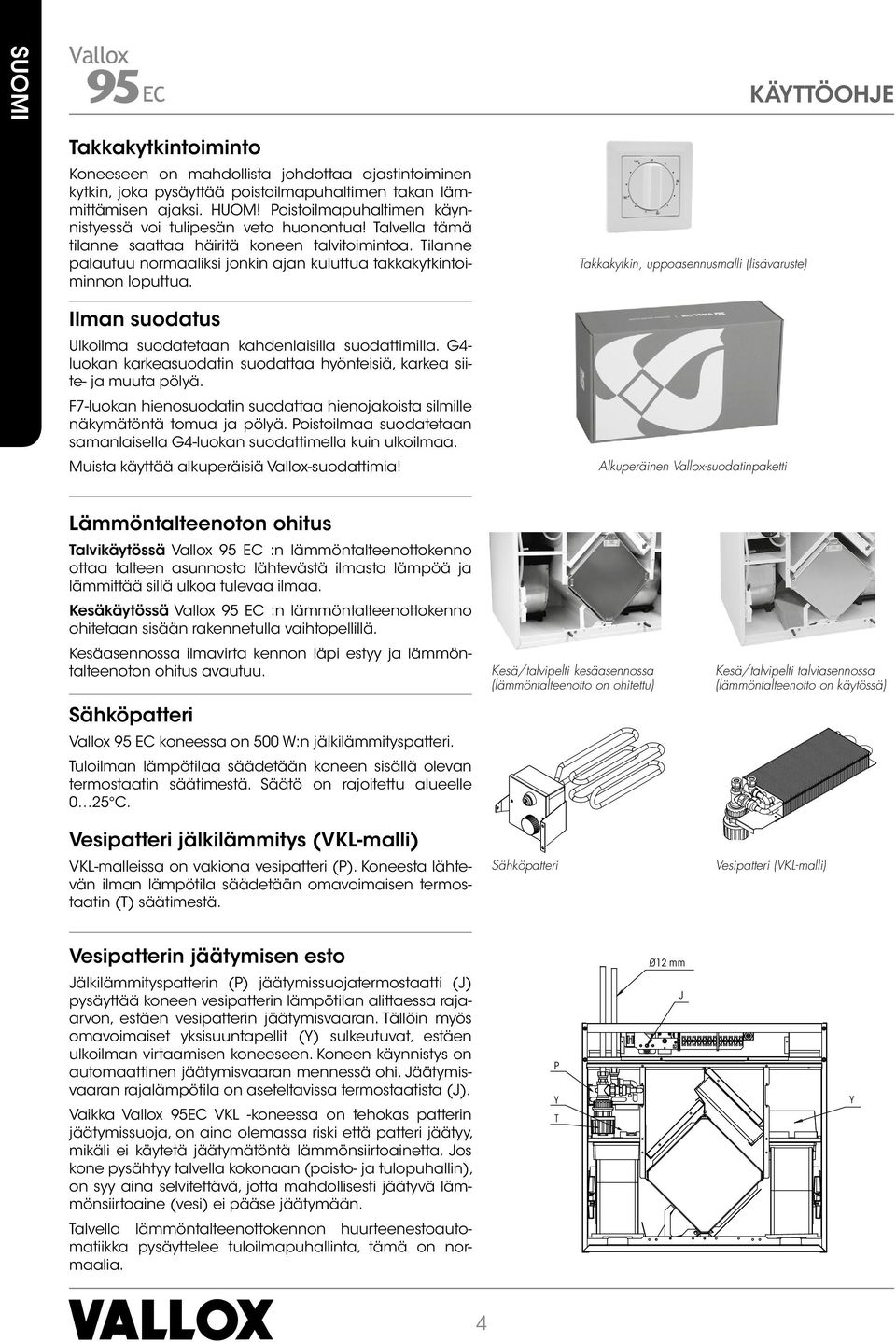 Tilanne palautuu normaaliksi jonkin ajan kuluttua takkakytkintoiminnon loputtua. Ilman suodatus Ulkoilma suodatetaan kahdenlaisilla suodattimilla.