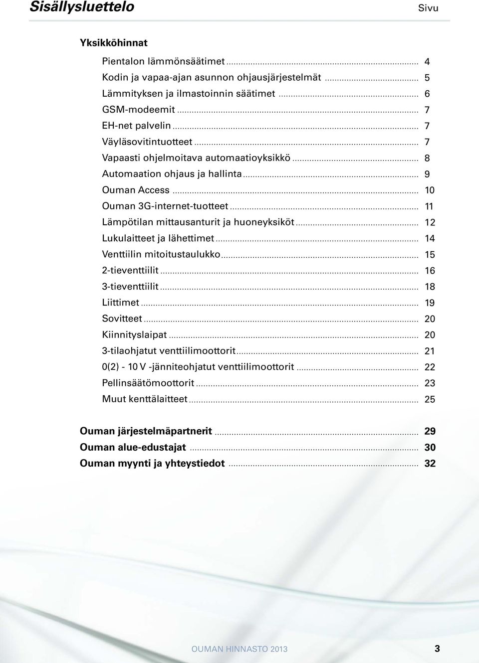 lähettimet Venttiilin mitoitustaulukko 2-tieventtiilit 3-tieventtiilit Liittimet Sovitteet Kiinnityslaipat 3-tilaohjatut venttiilimoottorit 0(2) - 10 V -jänniteohjatut venttiilimoottorit