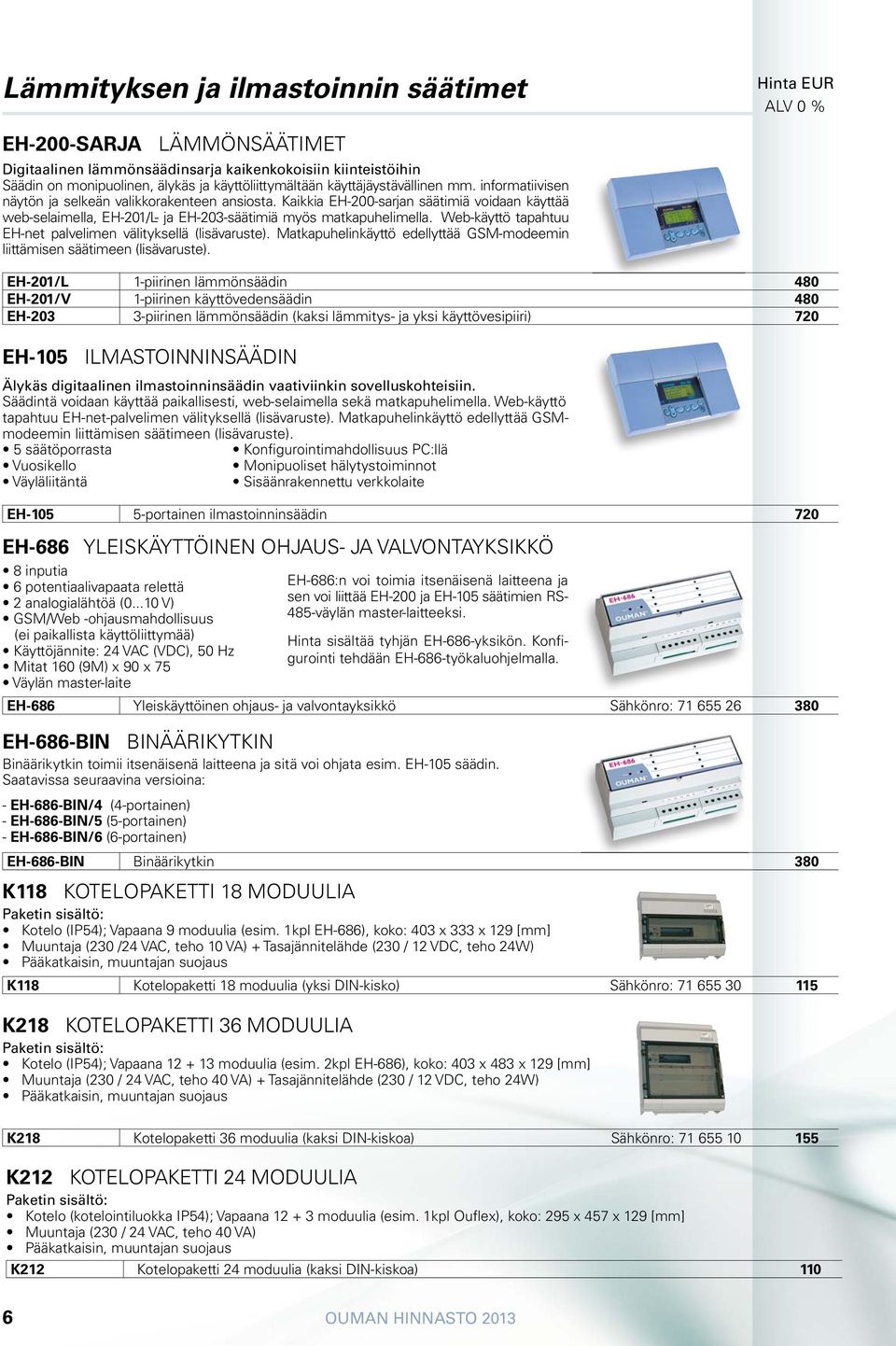 Web-käyttö tapahtuu EH-net palvelimen välityksellä (lisävaruste). Matkapuhelinkäyttö edellyttää GSM-modeemin liittämisen säätimeen (lisävaruste).