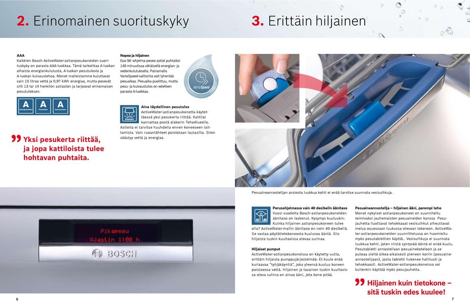 Monet malleistamme kuluttavat vain 10 litraa vettä ja 0,97 kwh energiaa, mutta pesevät silti 13 tai 14 henkilön astiaston ja tarjoavat erinomaisen pesutuloksen.