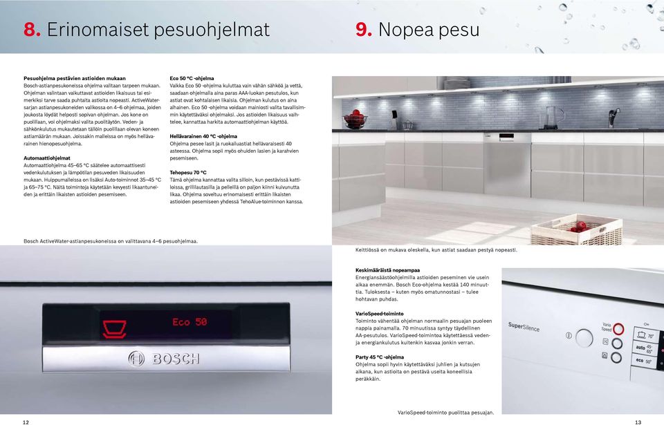 ActiveWatersarjan astianpesukoneiden valikossa on 4 6 ohjelmaa, joiden joukosta löydät helposti sopivan ohjelman. Jos kone on puolillaan, voi ohjelmaksi valita puolitäytön.