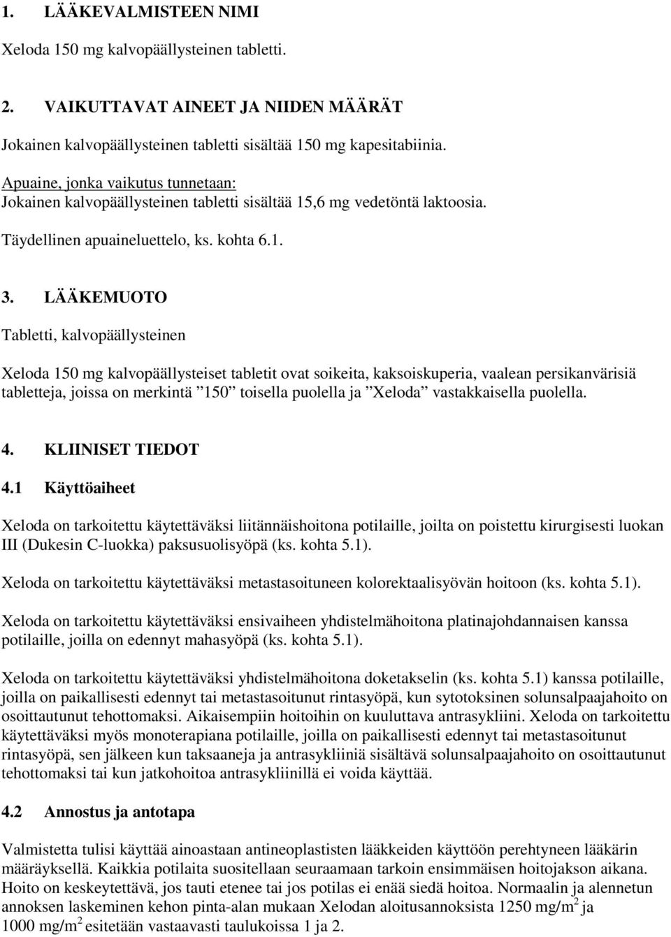 LÄÄKEMUOTO Tabletti, kalvopäällysteinen Xeloda 150 mg kalvopäällysteiset tabletit ovat soikeita, kaksoiskuperia, vaalean persikanvärisiä tabletteja, joissa on merkintä 150 toisella puolella ja Xeloda