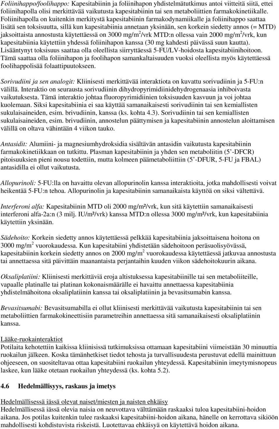 Foliinihapolla on kuitenkin merkitystä kapesitabiinin farmakodynamiikalle ja foliinihappo saattaa lisätä sen toksisuutta, sillä kun kapesitabiinia annetaan yksinään, sen korkein siedetty annos (=