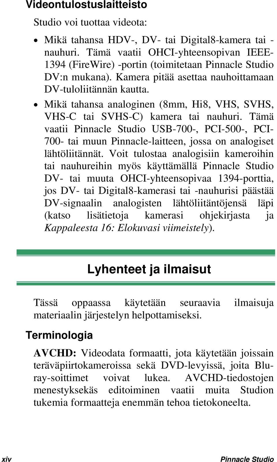 Mikä tahansa analoginen (8mm, Hi8, VHS, SVHS, VHS-C tai SVHS-C) kamera tai nauhuri.