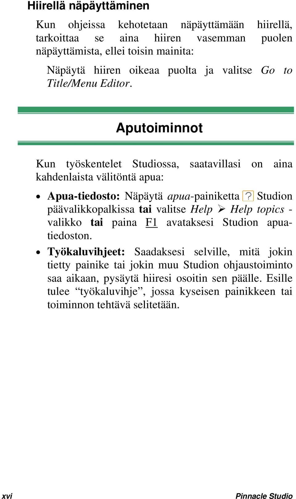 Aputoiminnot Kun työskentelet Studiossa, saatavillasi on aina kahdenlaista välitöntä apua: Apua-tiedosto: Näpäytä apua-painiketta Studion päävalikkopalkissa tai valitse Help