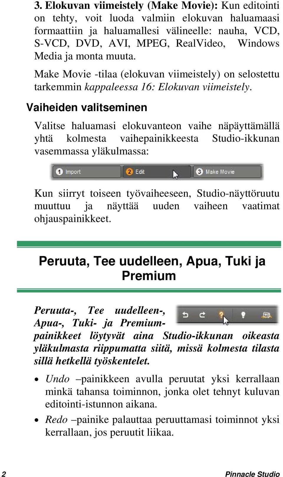 Vaiheiden valitseminen Valitse haluamasi elokuvanteon vaihe näpäyttämällä yhtä kolmesta vaihepainikkeesta Studio-ikkunan vasemmassa yläkulmassa: Kun siirryt toiseen työvaiheeseen, Studio-näyttöruutu