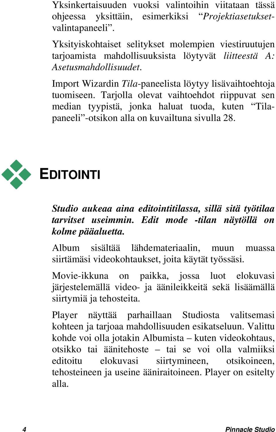 Tarjolla olevat vaihtoehdot riippuvat sen median tyypistä, jonka haluat tuoda, kuten Tilapaneeli -otsikon alla on kuvailtuna sivulla 28.