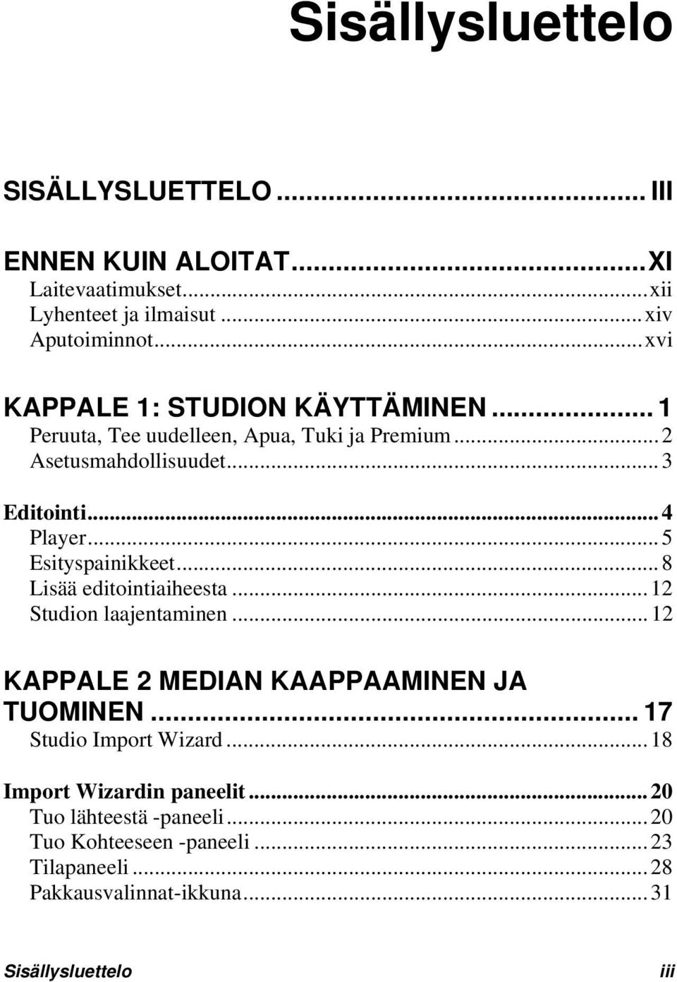 .. 5 Esityspainikkeet... 8 Lisää editointiaiheesta... 12 Studion laajentaminen... 12 KAPPALE 2 MEDIAN KAAPPAAMINEN JA TUOMINEN.