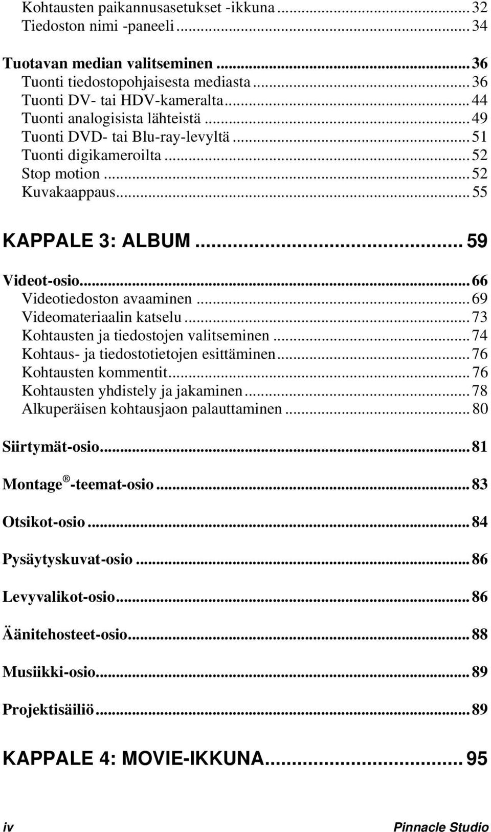 .. 66 Videotiedoston avaaminen... 69 Videomateriaalin katselu... 73 Kohtausten ja tiedostojen valitseminen... 74 Kohtaus- ja tiedostotietojen esittäminen... 76 Kohtausten kommentit.