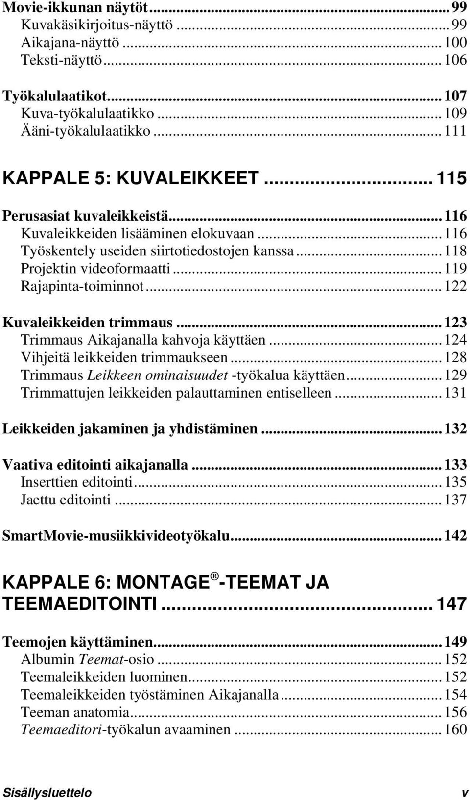 .. 119 Rajapinta-toiminnot... 122 Kuvaleikkeiden trimmaus... 123 Trimmaus Aikajanalla kahvoja käyttäen... 124 Vihjeitä leikkeiden trimmaukseen... 128 Trimmaus Leikkeen ominaisuudet -työkalua käyttäen.