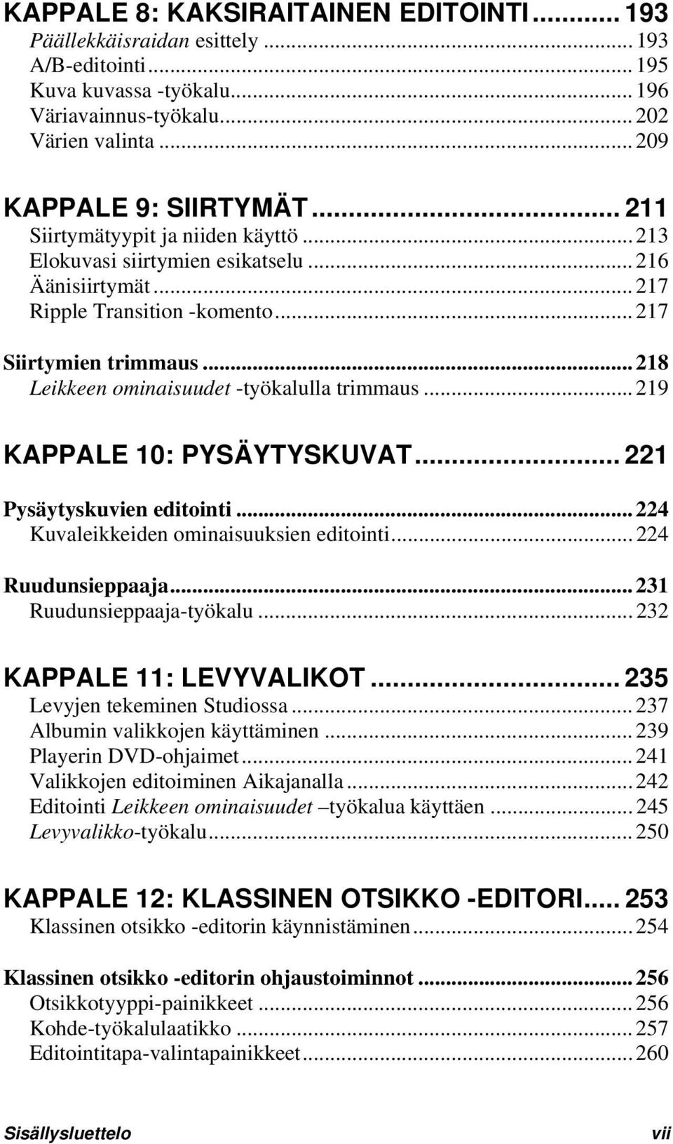 .. 218 Leikkeen ominaisuudet -työkalulla trimmaus... 219 KAPPALE 10: PYSÄYTYSKUVAT... 221 Pysäytyskuvien editointi... 224 Kuvaleikkeiden ominaisuuksien editointi... 224 Ruudunsieppaaja.