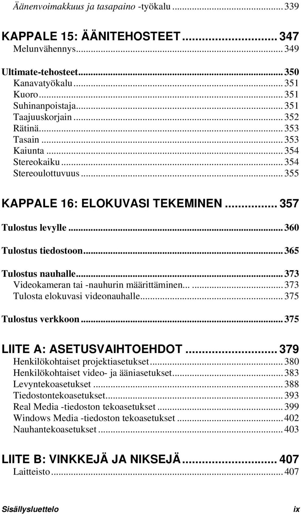 .. 373 Videokameran tai -nauhurin määrittäminen...... 373 Tulosta elokuvasi videonauhalle... 375 Tulostus verkkoon... 375 LIITE A: ASETUSVAIHTOEHDOT... 379 Henkilökohtaiset projektiasetukset.