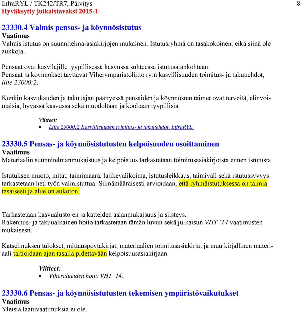 Kunkin kasvukauden ja takuuajan päättyessä pensaiden ja köynnösten taimet ovat terveitä, elinvoimaisia, hyvässä kasvussa sekä muodoltaan ja kooltaan tyypillisiä.
