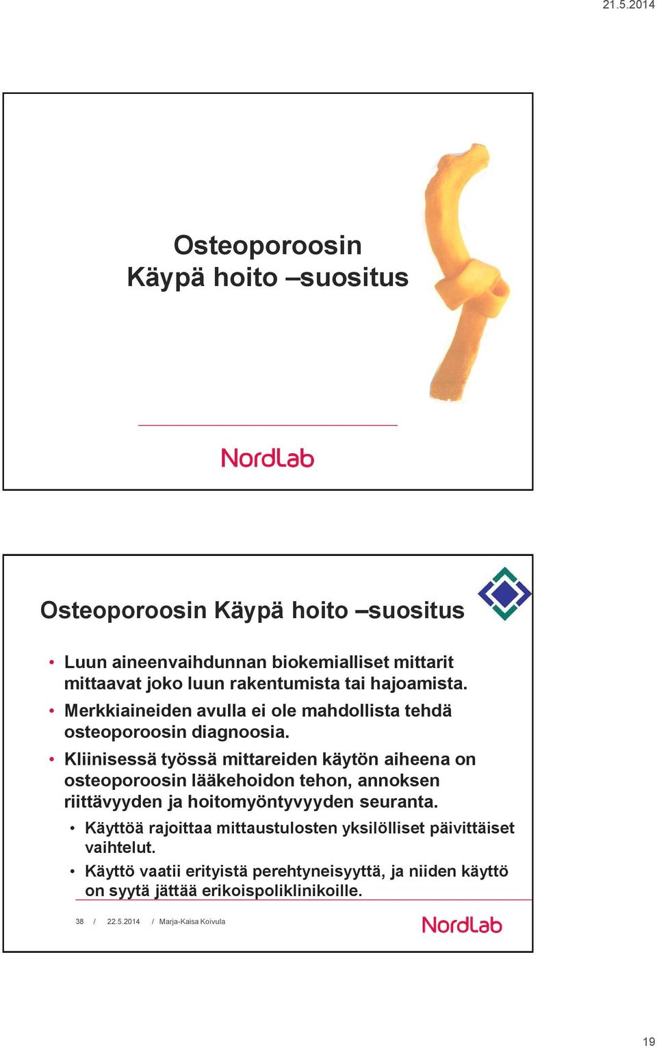 Kliinisessä työssä mittareiden käytön aiheena on osteoporoosin lääkehoidon tehon, annoksen riittävyyden ja hoitomyöntyvyyden seuranta.