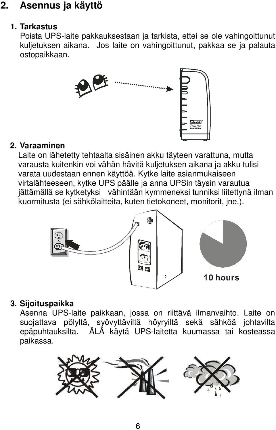 Kytke laite asianmukaiseen virtalähteeseen, kytke UPS päälle ja anna UPSin täysin varautua jättämällä se kytketyksi vähintään kymmeneksi tunniksi liitettynä ilman kuormitusta (ei sähkölaitteita,