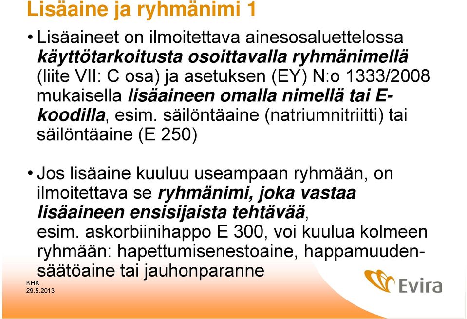 säilöntäaine (natriumnitriitti) tai säilöntäaine (E 250) Jos lisäaine kuuluu useampaan ryhmään, on ilmoitettava se ryhmänimi,