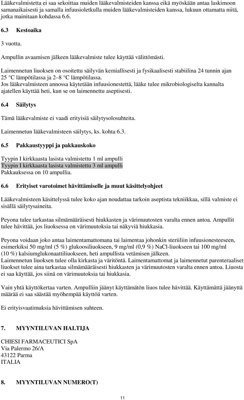 Laimennetun liuoksen on osoitettu säilyvän kemiallisesti ja fysikaalisesti stabiilina 24 tunnin ajan 25 C lämpötilassa ja 2 8 C lämpötilassa.