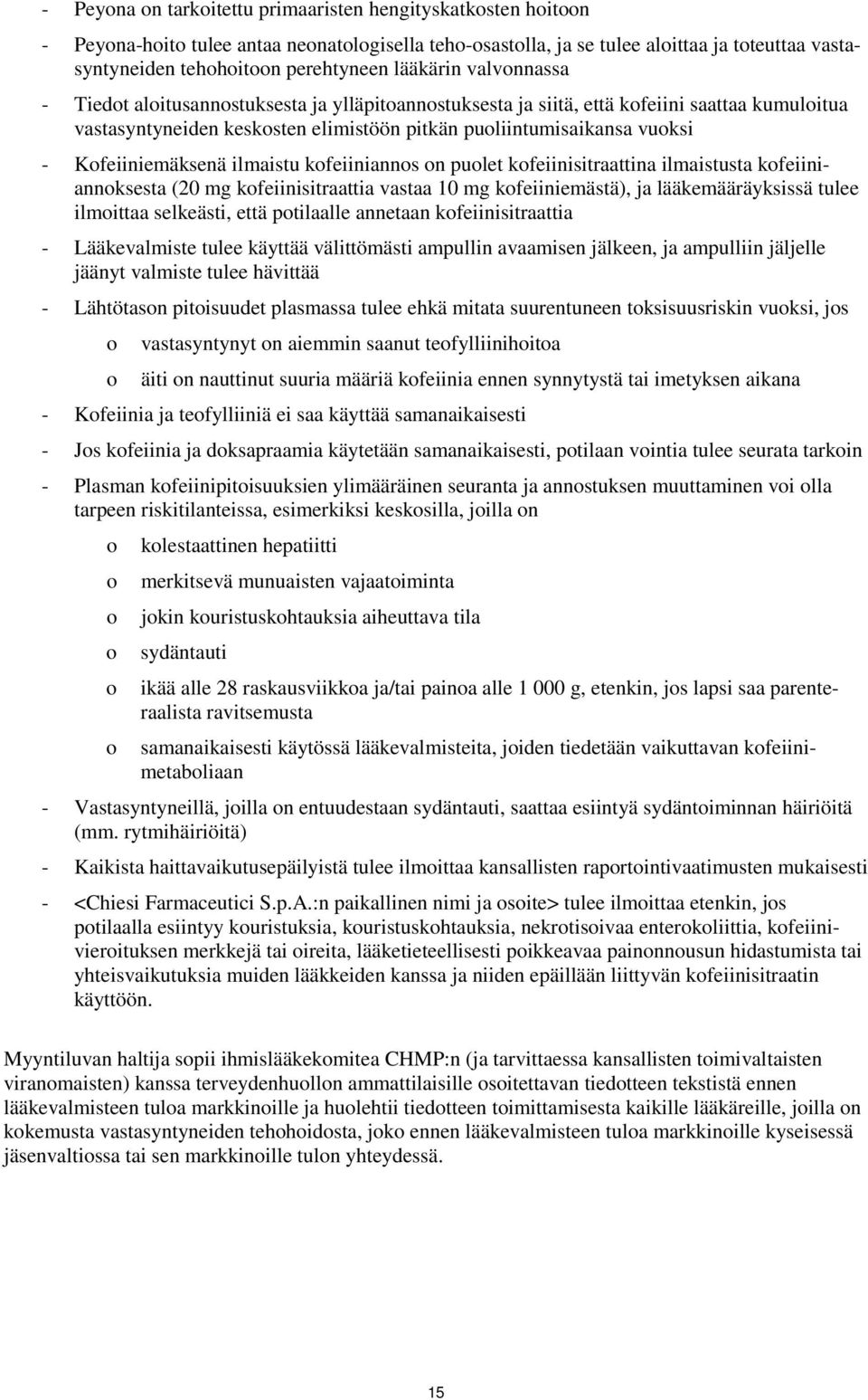 Kofeiiniemäksenä ilmaistu kofeiiniannos on puolet kofeiinisitraattina ilmaistusta kofeiiniannoksesta (20 mg kofeiinisitraattia vastaa 10 mg kofeiiniemästä), ja lääkemääräyksissä tulee ilmoittaa