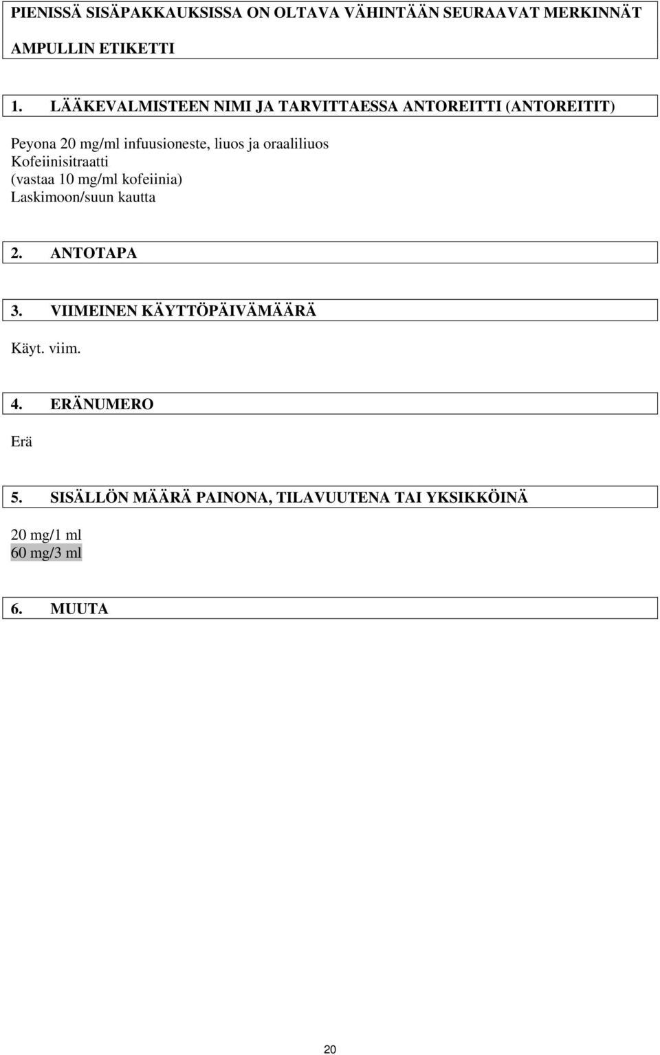 oraaliliuos Kofeiinisitraatti (vastaa 10 mg/ml kofeiinia) Laskimoon/suun kautta 2. ANTOTAPA 3.