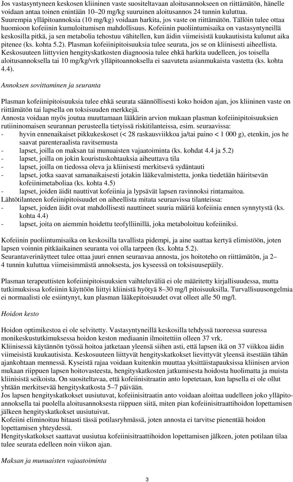 Kofeiinin puoliintumisaika on vastasyntyneillä keskosilla pitkä, ja sen metabolia tehostuu vähitellen, kun äidin viimeisistä kuukautisista kulunut aika pitenee (ks. kohta 5.2).