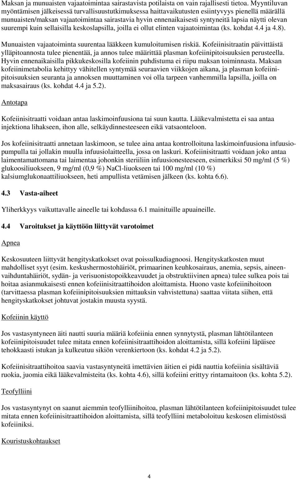 näytti olevan suurempi kuin sellaisilla keskoslapsilla, joilla ei ollut elinten vajaatoimintaa (ks. kohdat 4.4 ja 4.8). Munuaisten vajaatoiminta suurentaa lääkkeen kumuloitumisen riskiä.