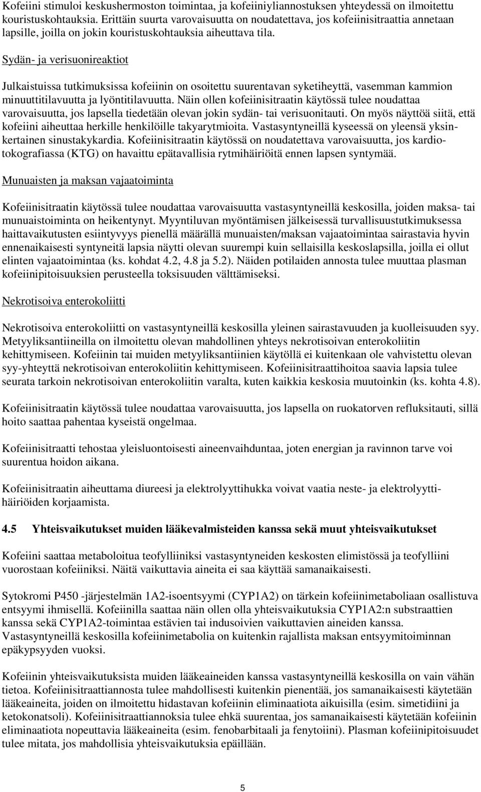 Sydän- ja verisuonireaktiot Julkaistuissa tutkimuksissa kofeiinin on osoitettu suurentavan syketiheyttä, vasemman kammion minuuttitilavuutta ja lyöntitilavuutta.