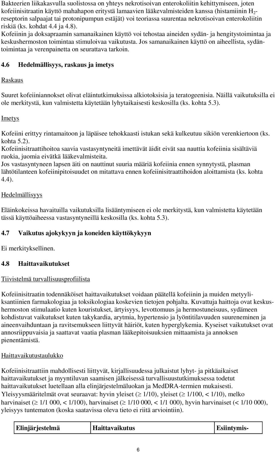 Kofeiinin ja doksapraamin samanaikainen käyttö voi tehostaa aineiden sydän- ja hengitystoimintaa ja keskushermoston toimintaa stimuloivaa vaikutusta.