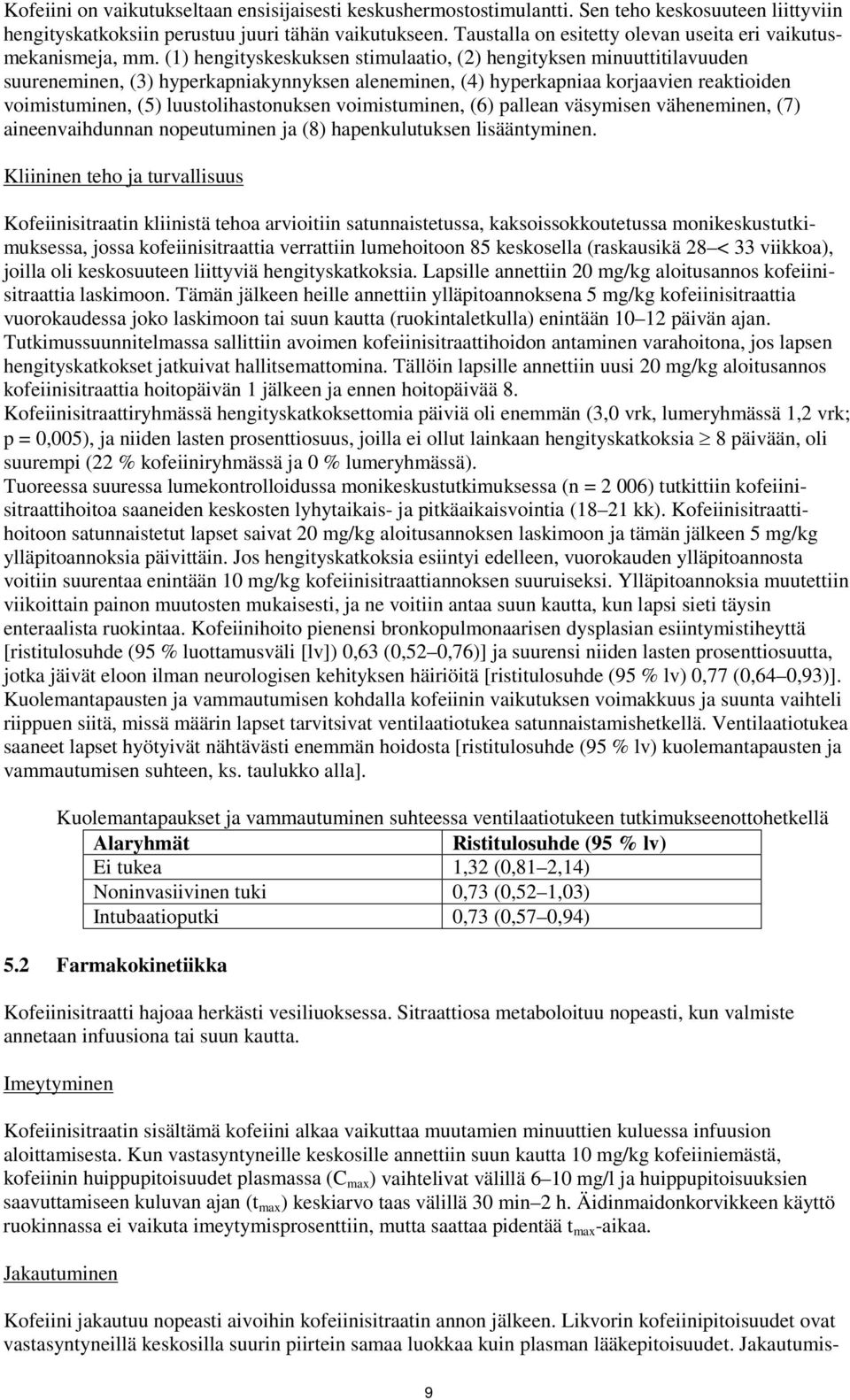 (1) hengityskeskuksen stimulaatio, (2) hengityksen minuuttitilavuuden suureneminen, (3) hyperkapniakynnyksen aleneminen, (4) hyperkapniaa korjaavien reaktioiden voimistuminen, (5) luustolihastonuksen