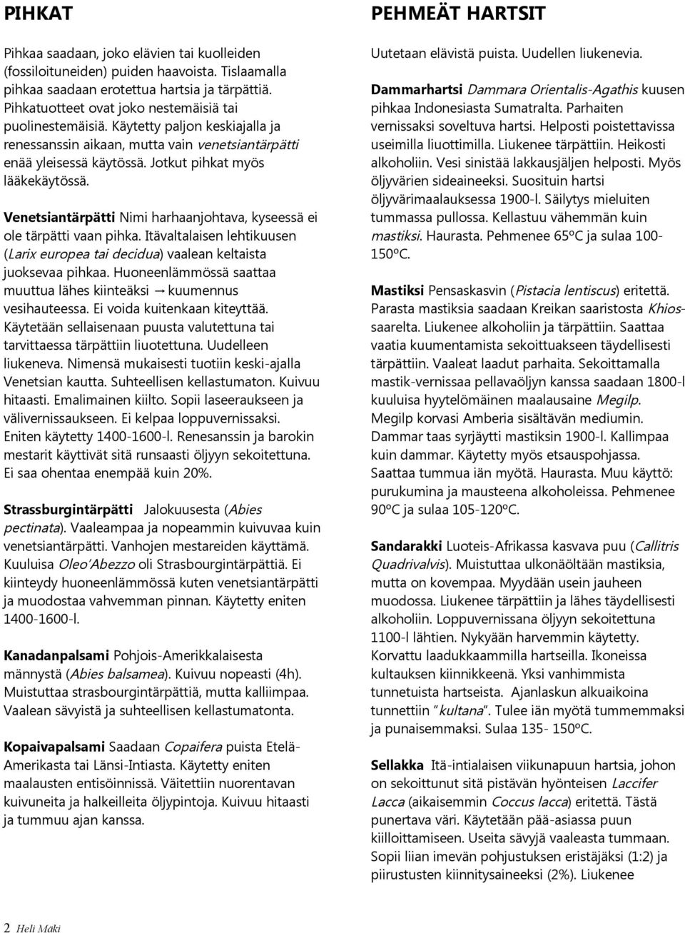 Venetsiantärpätti Nimi harhaanjohtava, kyseessä ei ole tärpätti vaan pihka. Itävaltalaisen lehtikuusen (Larix europea tai decidua) vaalean keltaista juoksevaa pihkaa.