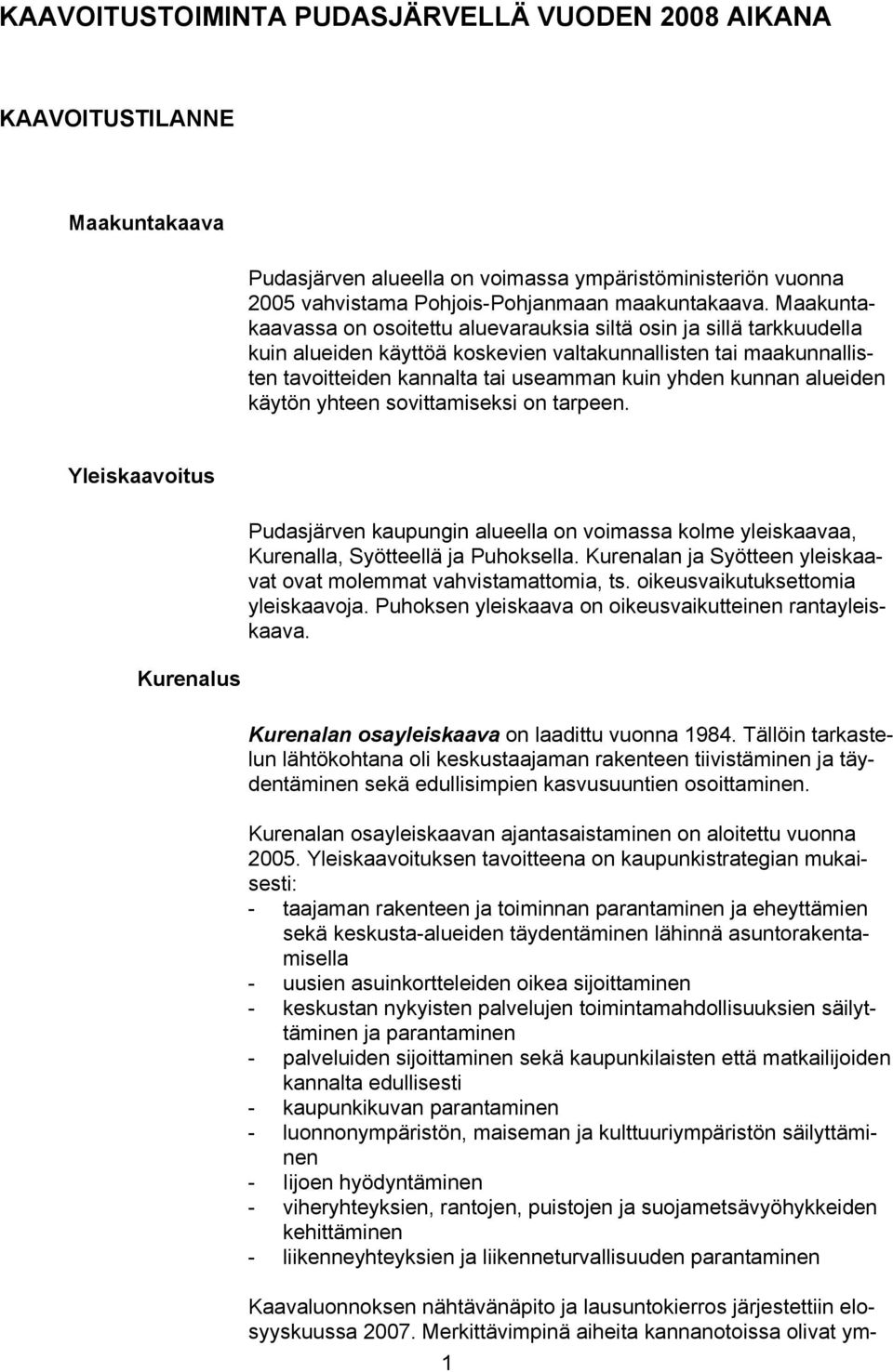 alueiden käytön yhteen sovittamiseksi on tarpeen. Yleiskaavoitus Kurenalus Pudasjärven kaupungin alueella on voimassa kolme yleiskaavaa, Kurenalla, Syötteellä ja Puhoksella.