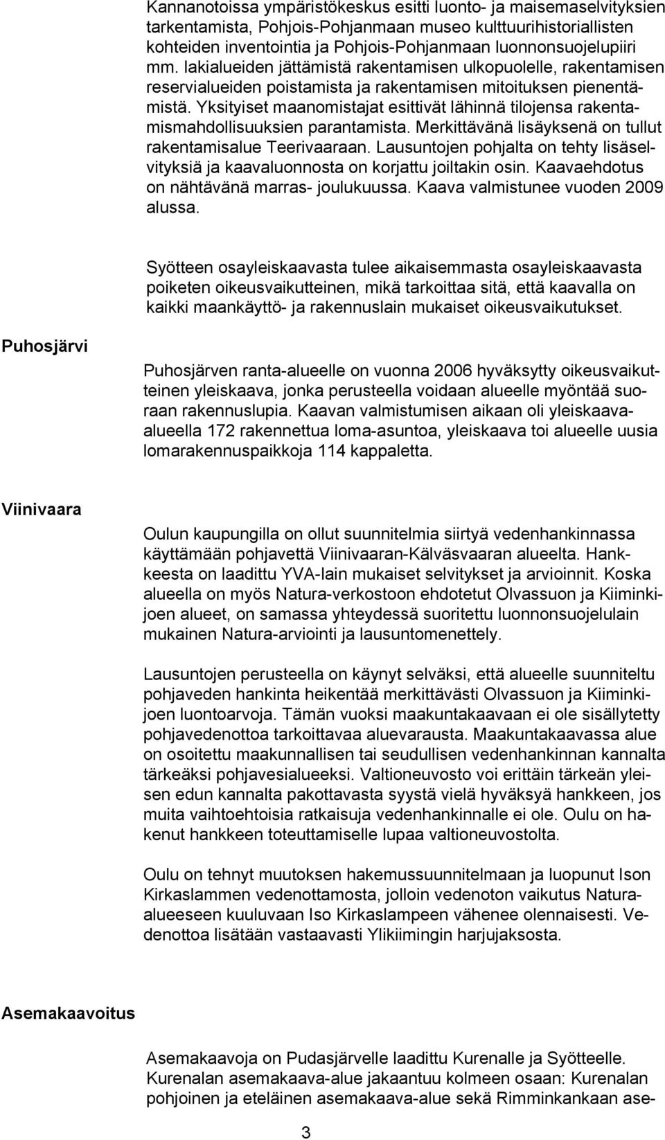 Yksityiset maanomistajat esittivät lähinnä tilojensa rakentamismahdollisuuksien parantamista. Merkittävänä lisäyksenä on tullut rakentamisalue Teerivaaraan.