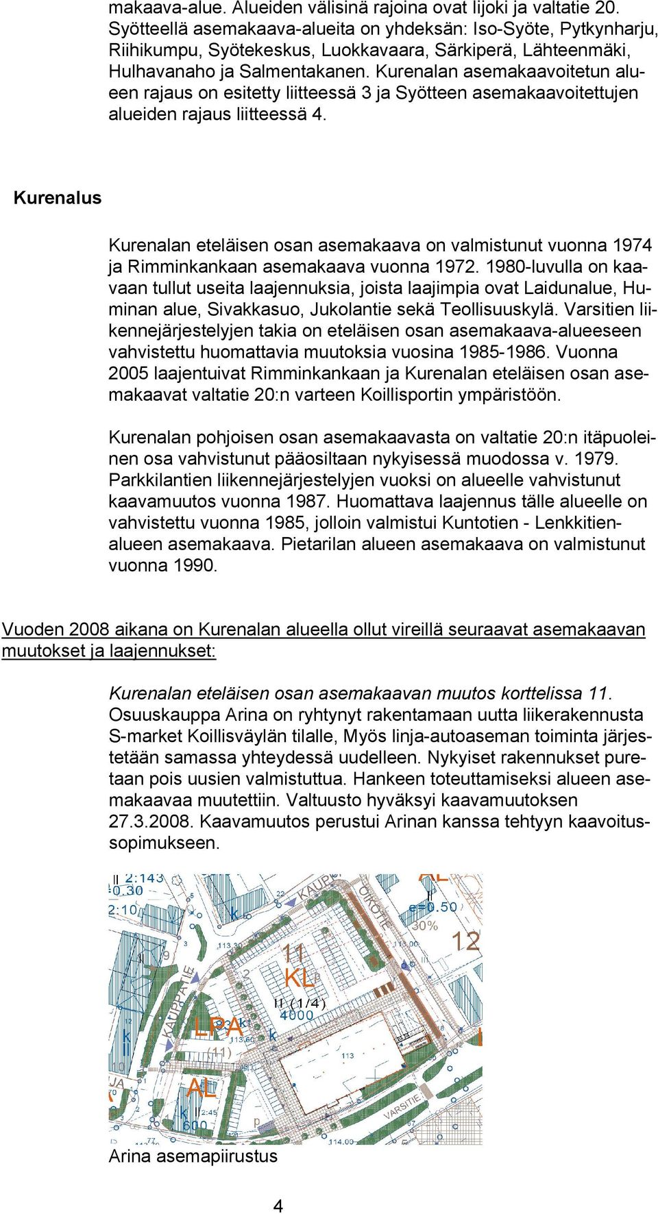 Kurenalan asemakaavoitetun alueen rajaus on esitetty liitteessä 3 ja Syötteen asemakaavoitettujen alueiden rajaus liitteessä 4.