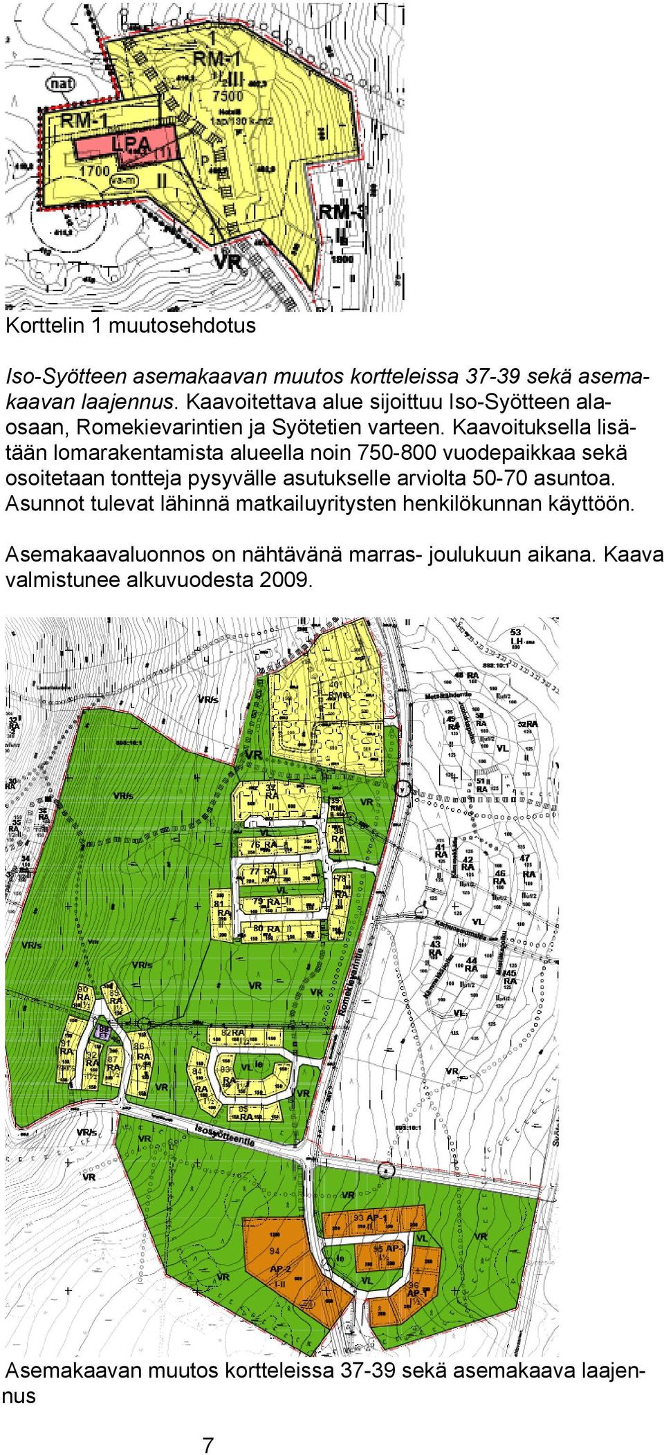 Kaavoituksella lisätään lomarakentamista alueella noin 750-800 vuodepaikkaa sekä osoitetaan tontteja pysyvälle asutukselle arviolta 50-70