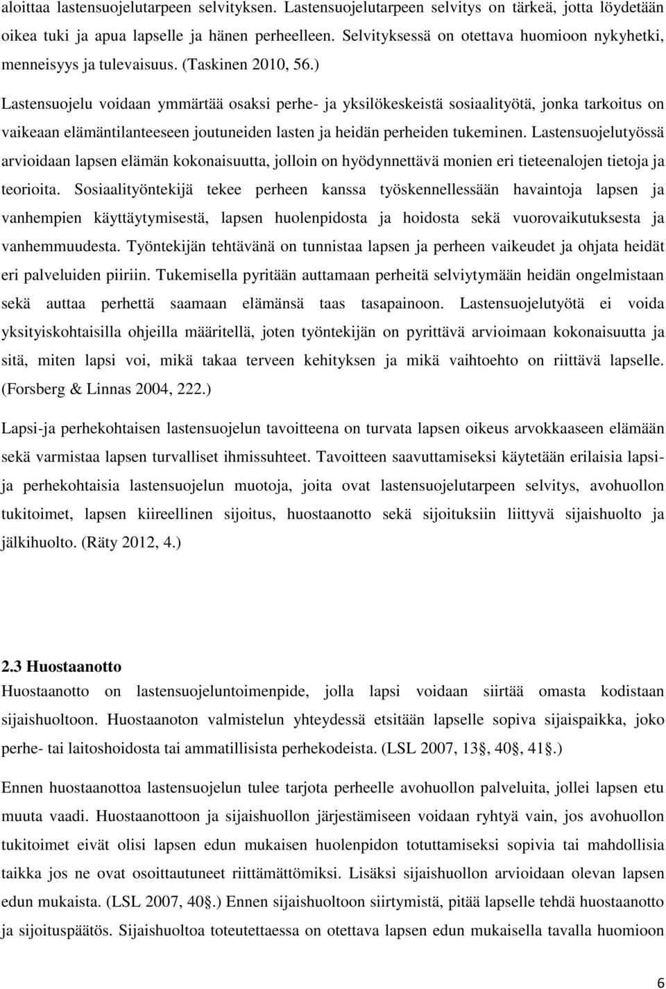 ) Lastensuojelu voidaan ymmärtää osaksi perhe- ja yksilökeskeistä sosiaalityötä, jonka tarkoitus on vaikeaan elämäntilanteeseen joutuneiden lasten ja heidän perheiden tukeminen.