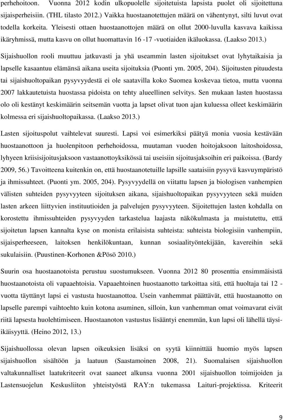 Yleisesti ottaen huostaanottojen määrä on ollut 2000-luvulla kasvava kaikissa ikäryhmissä, mutta kasvu on ollut huomattavin 16-17 -vuotiaiden ikäluokassa. (Laakso 2013.