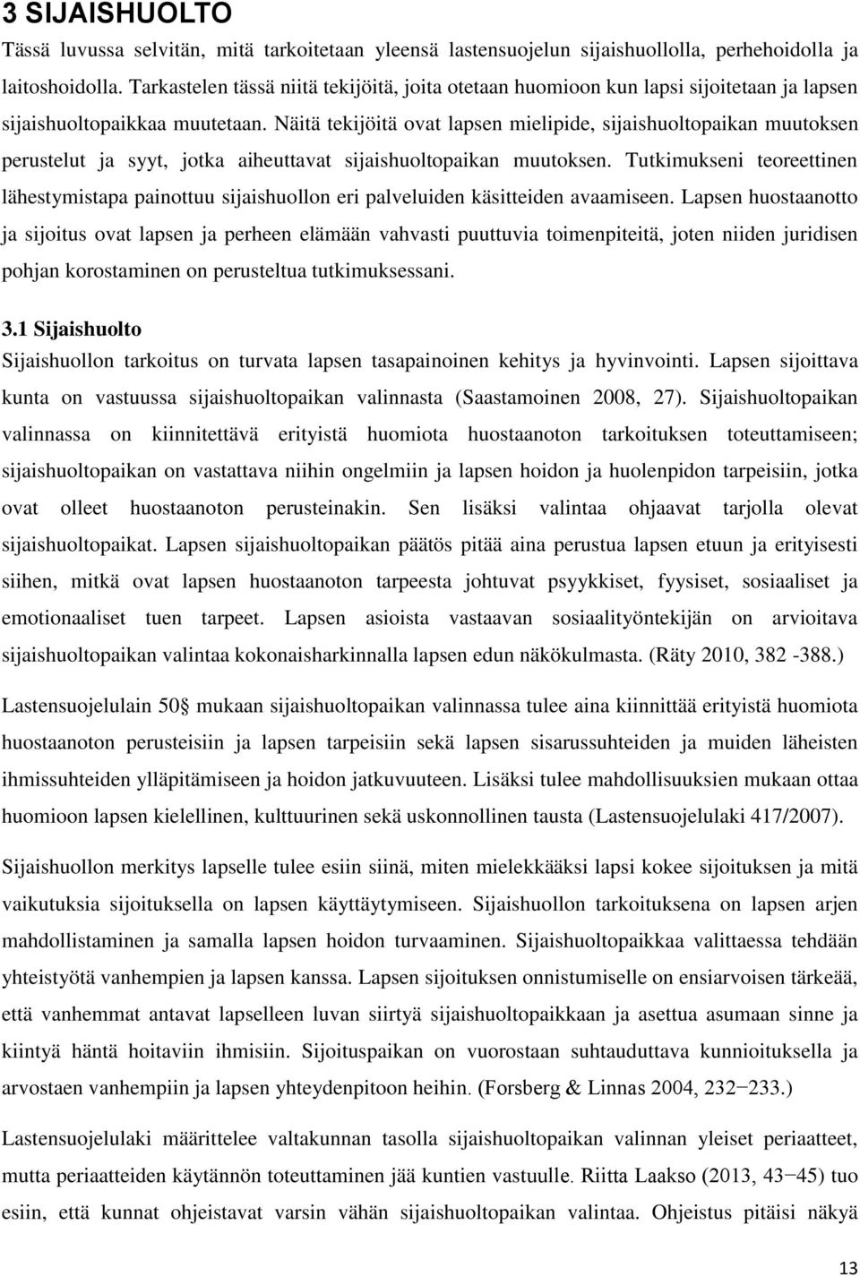 Näitä tekijöitä ovat lapsen mielipide, sijaishuoltopaikan muutoksen perustelut ja syyt, jotka aiheuttavat sijaishuoltopaikan muutoksen.