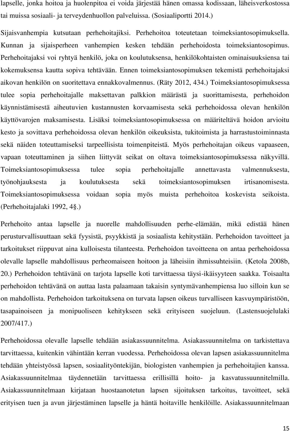 Perhehoitajaksi voi ryhtyä henkilö, joka on koulutuksensa, henkilökohtaisten ominaisuuksiensa tai kokemuksensa kautta sopiva tehtävään.