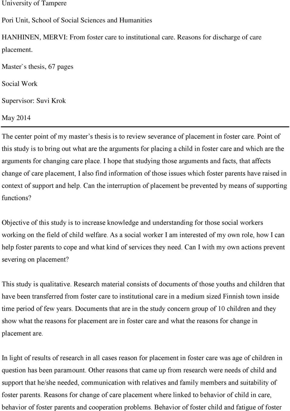 Point of this study is to bring out what are the arguments for placing a child in foster care and which are the arguments for changing care place.