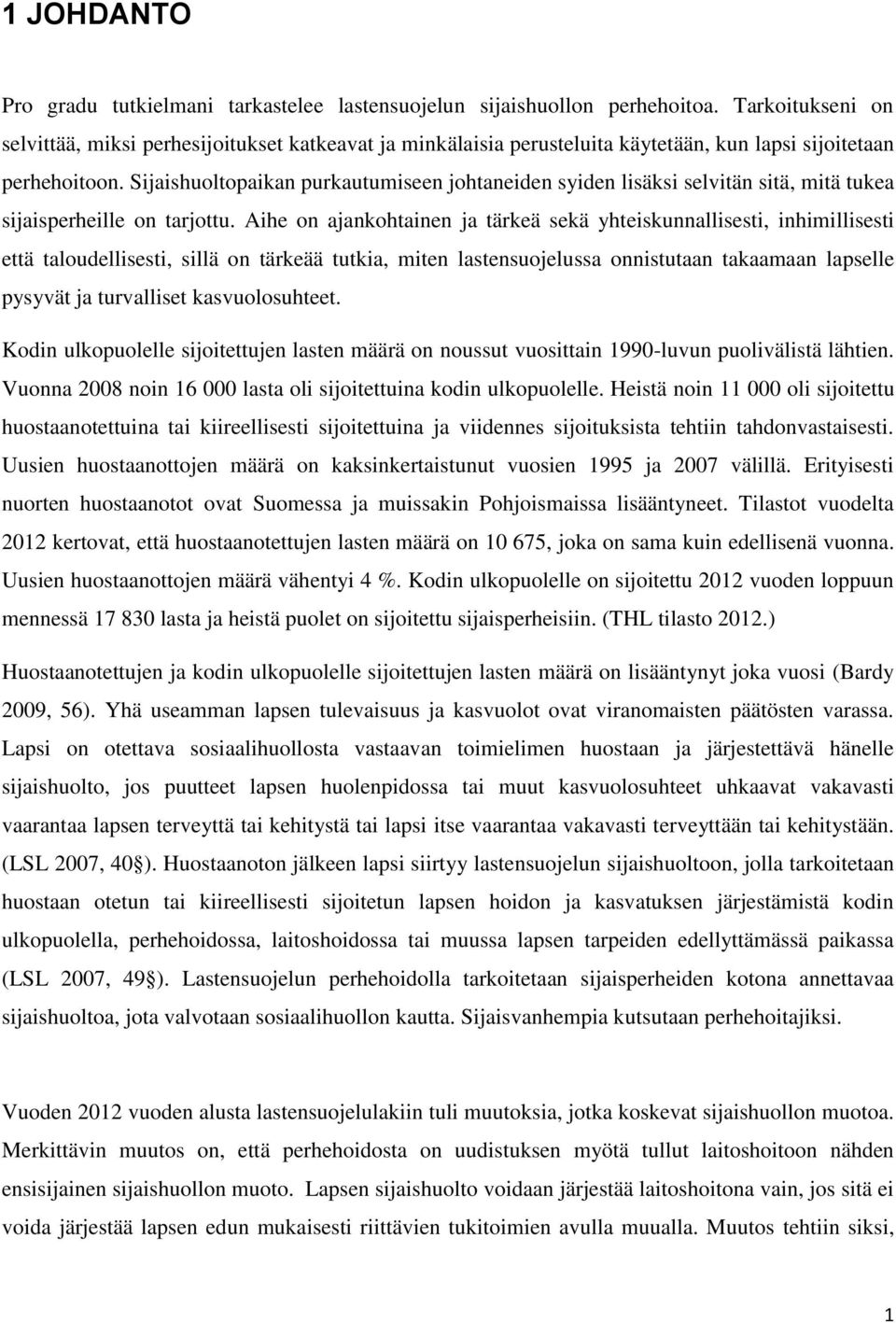 Sijaishuoltopaikan purkautumiseen johtaneiden syiden lisäksi selvitän sitä, mitä tukea sijaisperheille on tarjottu.