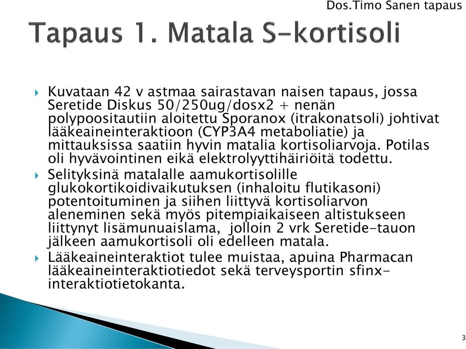 Selityksinä matalalle aamukortisolille glukokortikoidivaikutuksen (inhaloitu flutikasoni) potentoituminen ja siihen liittyvä kortisoliarvon aleneminen sekä myös pitempiaikaiseen