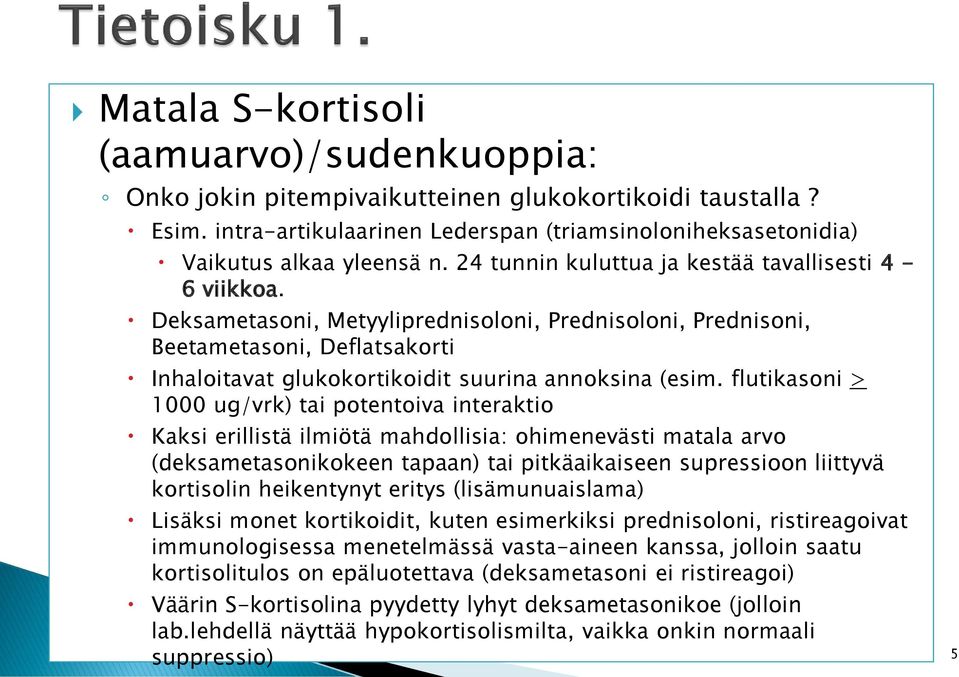 flutikasoni > 1000 ug/vrk) tai potentoiva interaktio Kaksi erillistä ilmiötä mahdollisia: ohimenevästi matala arvo (deksametasonikokeen tapaan) tai pitkäaikaiseen supressioon liittyvä kortisolin