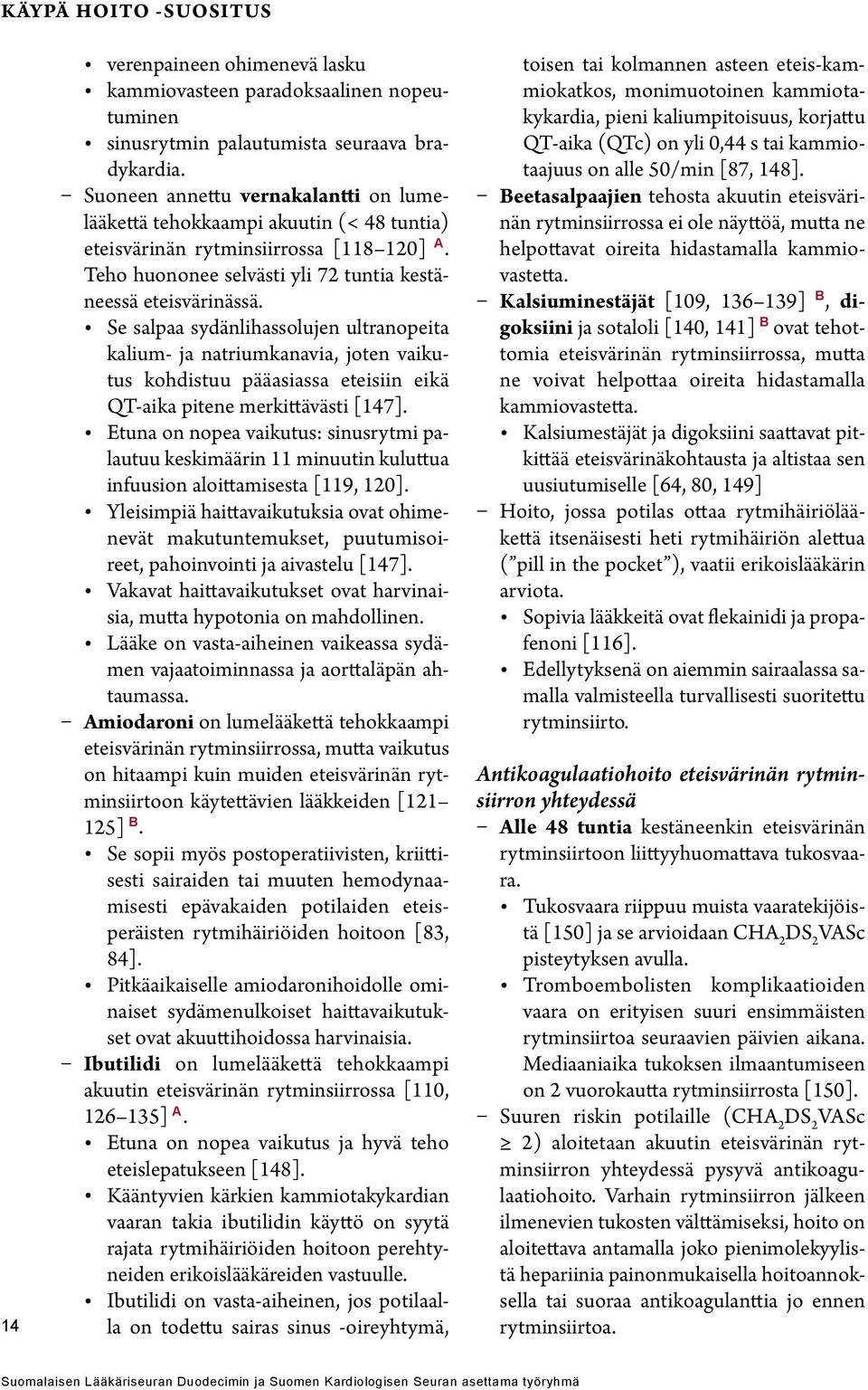 Se salpaa sydänlihassolujen ultranopeita kalium- ja natriumkanavia, joten vaikutus kohdistuu pääasiassa eteisiin eikä QT-aika pitene merkittävästi [147].